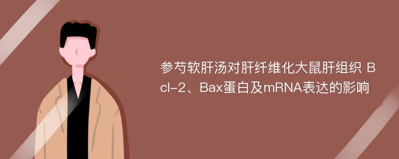 参芍软肝汤对肝纤维化大鼠肝组织 Bcl-2、Bax蛋白及mRNA表达的影响