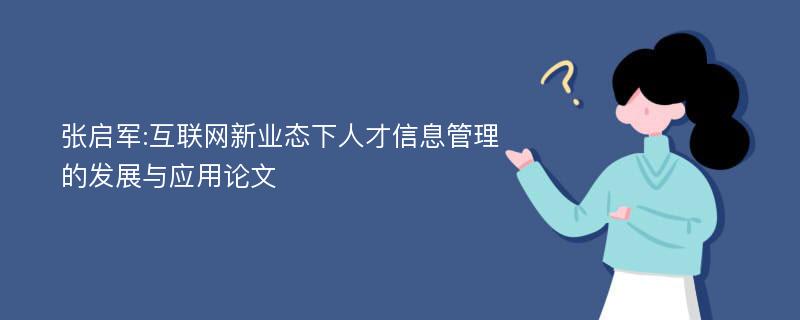 张启军:互联网新业态下人才信息管理的发展与应用论文