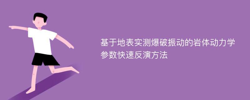 基于地表实测爆破振动的岩体动力学参数快速反演方法