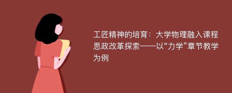 工匠精神的培育：大学物理融入课程思政改革探索——以“力学”章节教学为例