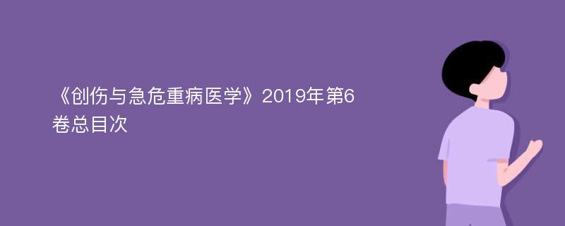 《创伤与急危重病医学》2019年第6卷总目次