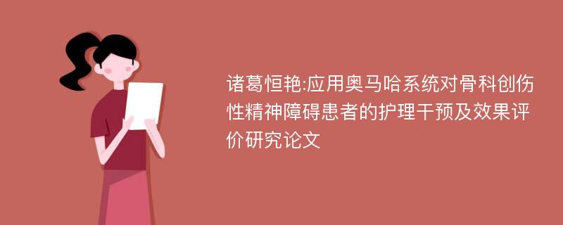 诸葛恒艳:应用奥马哈系统对骨科创伤性精神障碍患者的护理干预及效果评价研究论文