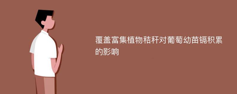 覆盖富集植物秸秆对葡萄幼苗镉积累的影响