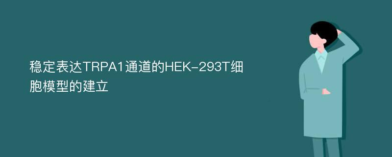 稳定表达TRPA1通道的HEK-293T细胞模型的建立