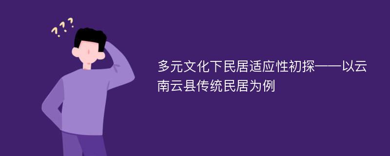 多元文化下民居适应性初探——以云南云县传统民居为例