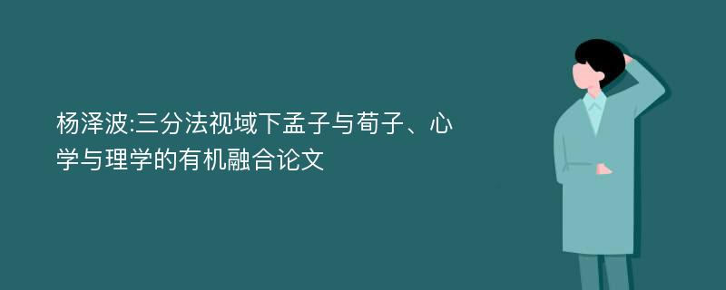 杨泽波:三分法视域下孟子与荀子、心学与理学的有机融合论文