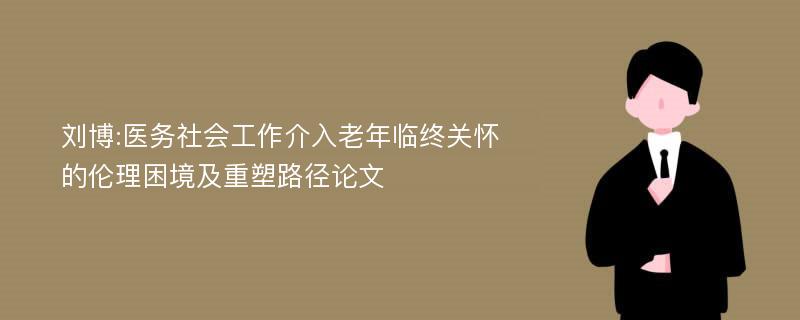 刘博:医务社会工作介入老年临终关怀的伦理困境及重塑路径论文