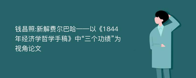 钱昌照:新解费尔巴哈——以《1844年经济学哲学手稿》中“三个功绩”为视角论文