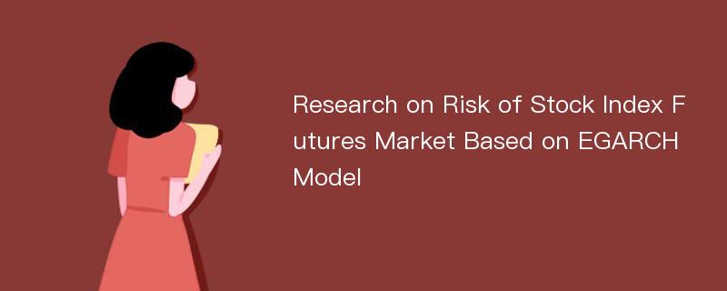 Research on Risk of Stock Index Futures Market Based on EGARCH Model