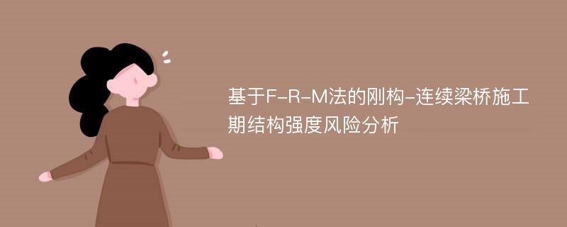 基于F-R-M法的刚构-连续梁桥施工期结构强度风险分析