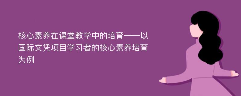 核心素养在课堂教学中的培育——以国际文凭项目学习者的核心素养培育为例