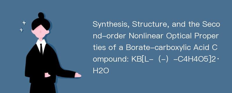 Synthesis, Structure, and the Second-order Nonlinear Optical Properties of a Borate-carboxylic Acid Compound: KB[L-（-）-C4H4O5]2·H2O