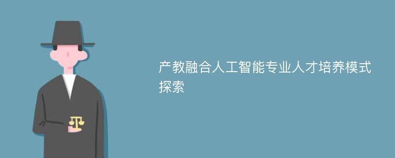 产教融合人工智能专业人才培养模式探索