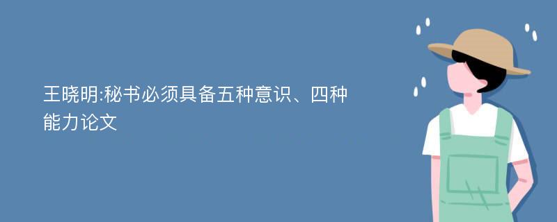 王晓明:秘书必须具备五种意识、四种能力论文