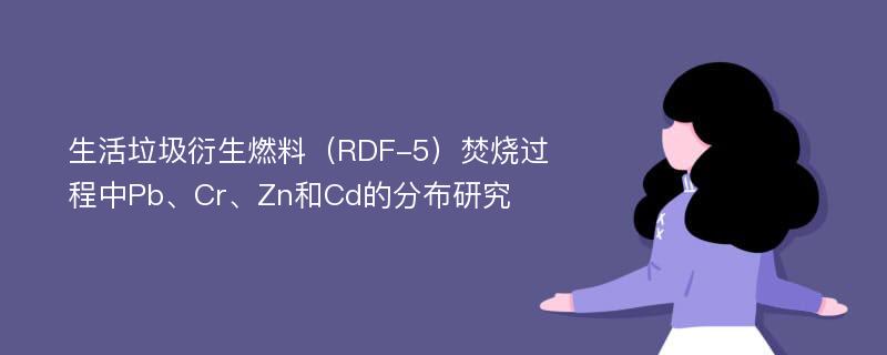 生活垃圾衍生燃料（RDF-5）焚烧过程中Pb、Cr、Zn和Cd的分布研究