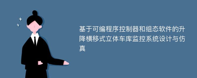 基于可编程序控制器和组态软件的升降横移式立体车库监控系统设计与仿真