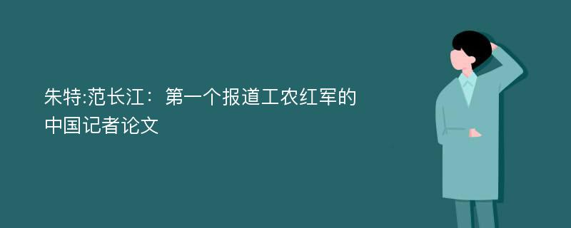 朱特:范长江：第一个报道工农红军的中国记者论文