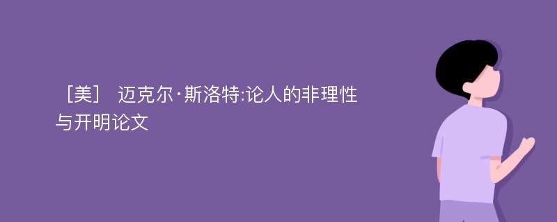 ［美］ 迈克尔·斯洛特:论人的非理性与开明论文