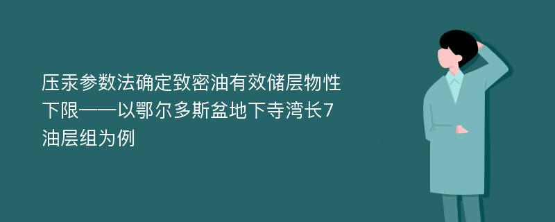 压汞参数法确定致密油有效储层物性下限——以鄂尔多斯盆地下寺湾长7油层组为例