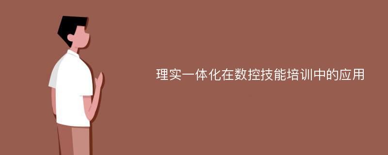 理实一体化在数控技能培训中的应用