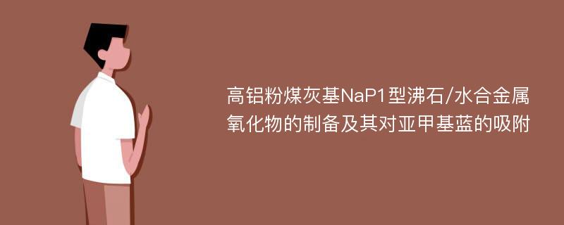 高铝粉煤灰基NaP1型沸石/水合金属氧化物的制备及其对亚甲基蓝的吸附