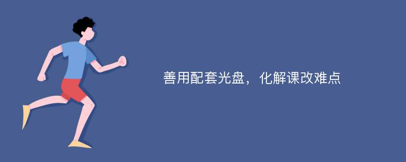 善用配套光盘，化解课改难点