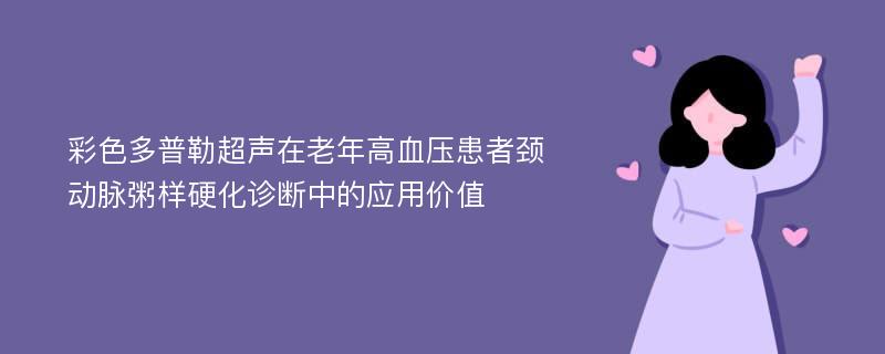 彩色多普勒超声在老年高血压患者颈动脉粥样硬化诊断中的应用价值