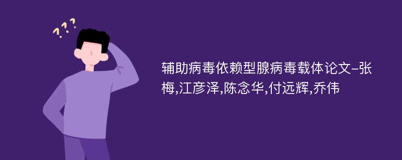 辅助病毒依赖型腺病毒载体论文-张梅,江彦泽,陈念华,付远辉,乔伟