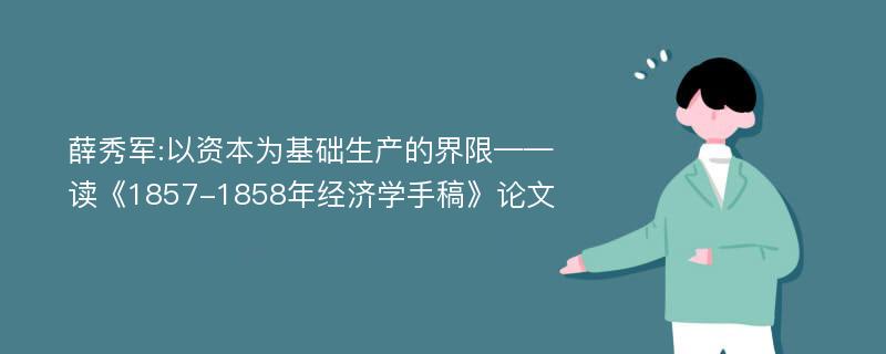 薛秀军:以资本为基础生产的界限——读《1857-1858年经济学手稿》论文