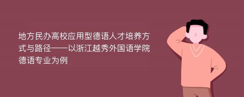 地方民办高校应用型德语人才培养方式与路径——以浙江越秀外国语学院德语专业为例