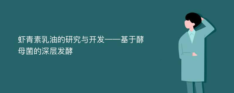 虾青素乳油的研究与开发——基于酵母菌的深层发酵