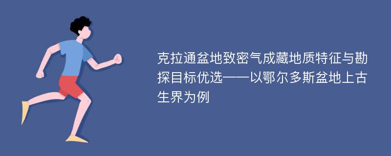 克拉通盆地致密气成藏地质特征与勘探目标优选——以鄂尔多斯盆地上古生界为例