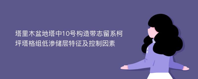 塔里木盆地塔中10号构造带志留系柯坪塔格组低渗储层特征及控制因素