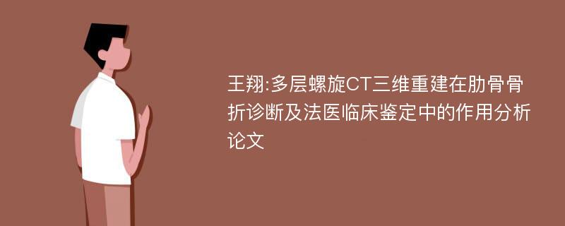 王翔:多层螺旋CT三维重建在肋骨骨折诊断及法医临床鉴定中的作用分析论文