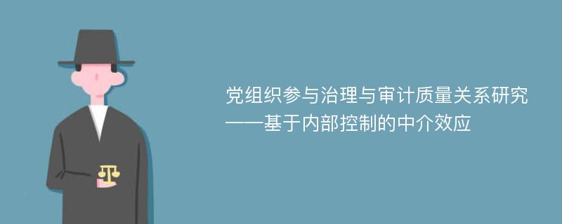 党组织参与治理与审计质量关系研究——基于内部控制的中介效应