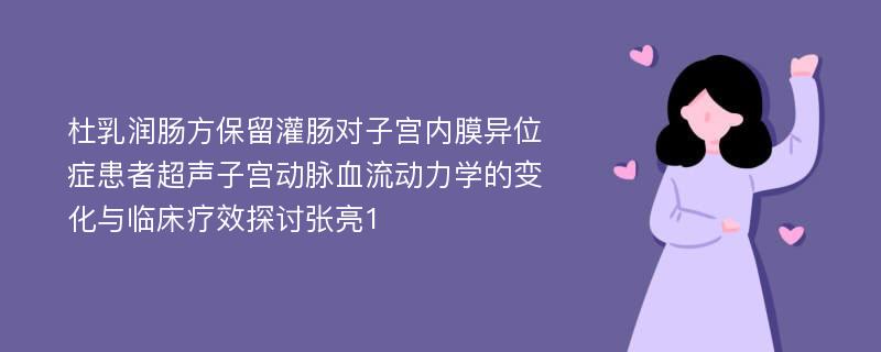 杜乳润肠方保留灌肠对子宫内膜异位症患者超声子宫动脉血流动力学的变化与临床疗效探讨张亮1