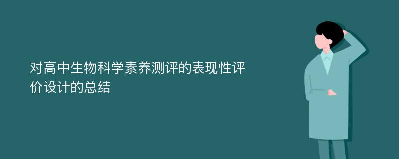 对高中生物科学素养测评的表现性评价设计的总结