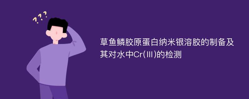 草鱼鳞胶原蛋白纳米银溶胶的制备及其对水中Cr(Ⅲ)的检测