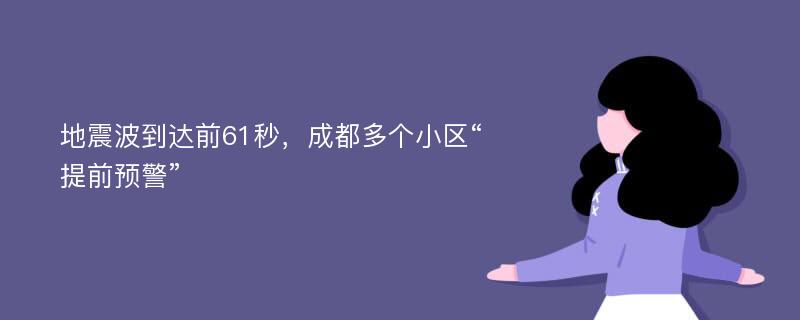 地震波到达前61秒，成都多个小区“提前预警”