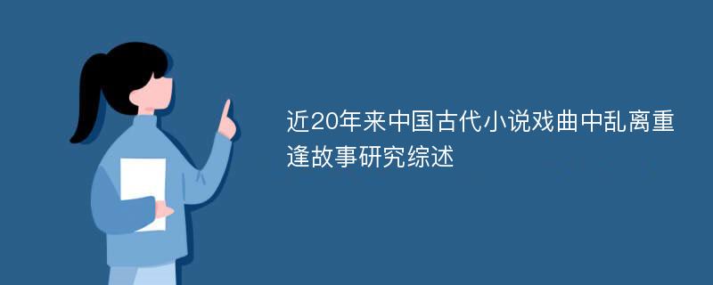 近20年来中国古代小说戏曲中乱离重逢故事研究综述