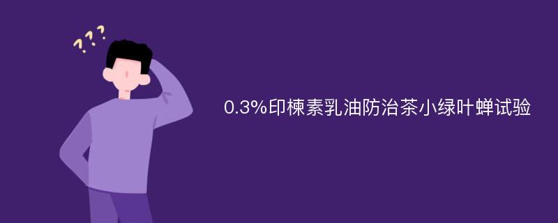 0.3%印楝素乳油防治茶小绿叶蝉试验