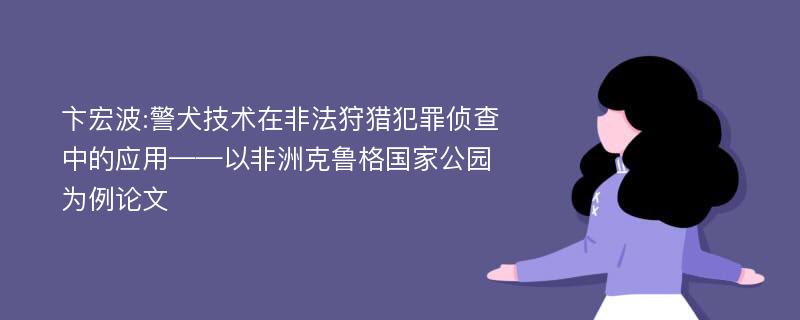 卞宏波:警犬技术在非法狩猎犯罪侦查中的应用——以非洲克鲁格国家公园为例论文