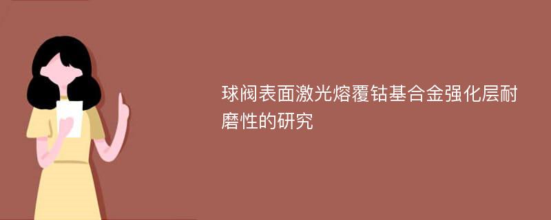 球阀表面激光熔覆钴基合金强化层耐磨性的研究