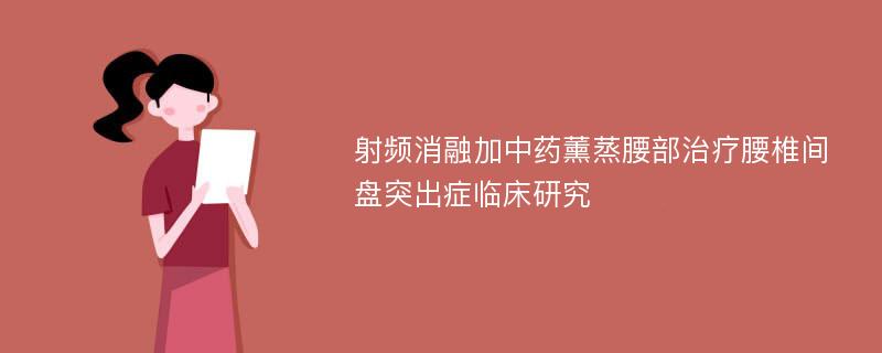 射频消融加中药薰蒸腰部治疗腰椎间盘突出症临床研究