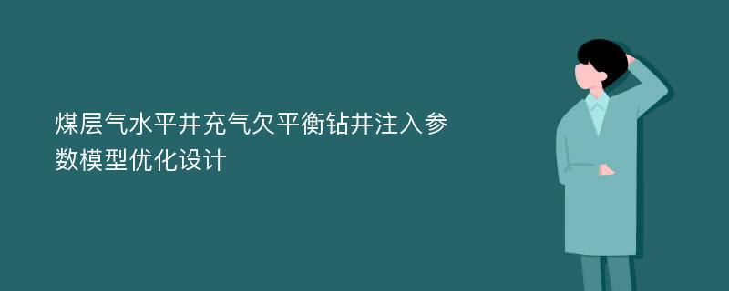 煤层气水平井充气欠平衡钻井注入参数模型优化设计