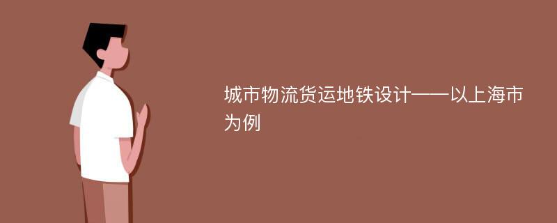 城市物流货运地铁设计——以上海市为例