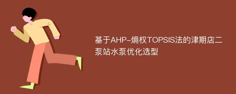 基于AHP-熵权TOPSIS法的津期店二泵站水泵优化选型