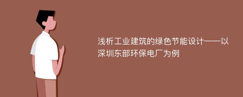 浅析工业建筑的绿色节能设计——以深圳东部环保电厂为例