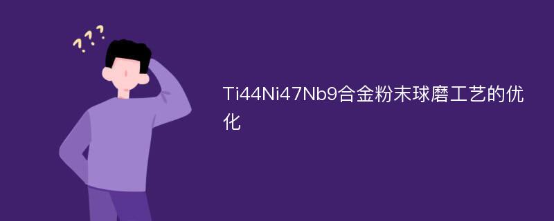 Ti44Ni47Nb9合金粉末球磨工艺的优化