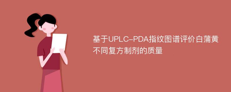 基于UPLC-PDA指纹图谱评价白蒲黄不同复方制剂的质量